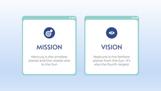 VISION
Neptune is the farthest
planet from the Sun. It's
also the fourth-largest
Mercury is the smallest
planet and the closest one
to the Sun
MISSION
 