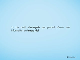 1- Un outil ultra-rapide qui permet d’avoir une
information en temps réel
 