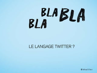 LE LANGAGE TWITTER ?
 