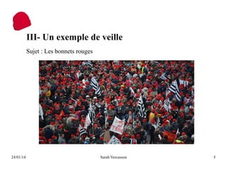 III- Un exemple de veille
Sujet : Les bonnets rouges

24/01/14

Sarah Vercasson

5

 