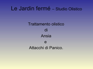 Le Jardin fermé  – Studio Olistico Trattamento olistico di Ansia e  Attacchi di Panico. 