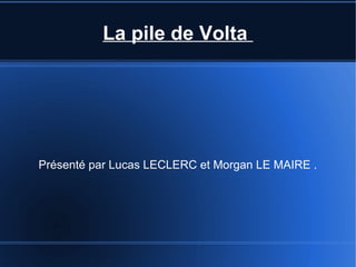 La pile de Volta




Présenté par Lucas LECLERC et Morgan LE MAIRE .
 