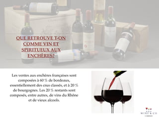 QUE RETROUVE T-ON
COMME VIN ET
SPIRITUEUX AUX
ENCHÈRES?
Les ventes aux enchères françaises sont
composées à 60 % de bordeaux,
essentiellement des crus classés, et à 20 %
de bourgognes. Les 20 % restants sont
composés, entre autres, de vins du Rhône
et de vieux alcools.
 