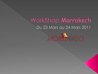 WorkShopMarrakech Du 23 Mars au 24 Mars 2011 