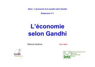 Série : L’économie et la société selon Gandhi
Diaporama n°1
L’économie
selon Gandhi
Étienne Godinot 03.11.2011
 