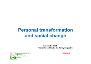 Personal transformation
and social change
Étienne Godinot
Translation : Claudia Mc Kenny Engström
.17.04.2015
 