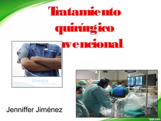 Tratamiento
quirúrgico
convencional.
Jenniffer Jiménez
 