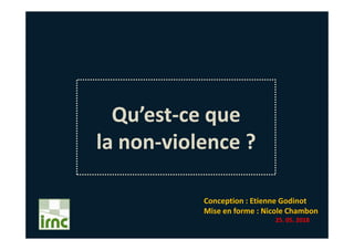 Qu’est-ce que
la non-violence ?
Conception : Etienne Godinot
Mise en forme : Nicole Chambon
25. 05. 2018
 