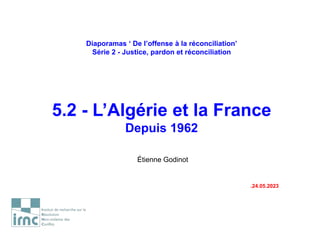 Diaporamas ‘ De l’offense à la réconciliation’
Série 2 - Justice, pardon et réconciliation
5.2 - L’Algérie et la France
Depuis 1962
Étienne Godinot
.24.05.2023
 