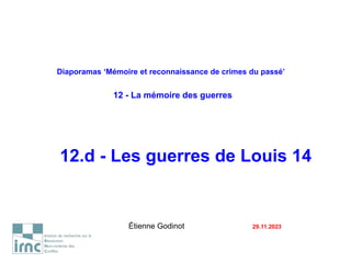 Diaporamas ‘Mémoire et reconnaissance de crimes du passé’
12 - La mémoire des guerres
12.d - Les guerres de Louis 14
Étienne Godinot 29.11.2023
 