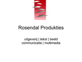 Rosendal Produkties
uitgeverij | tekst | beeld
communicatie | multimedia
 