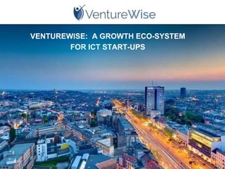 VENTUREWISE: A GROWTH ECO-SYSTEM
FOR ICT START-UPS
 