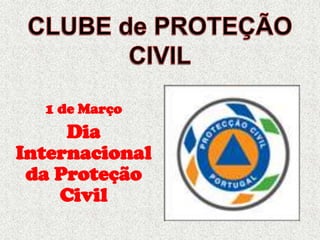 1 de Março
     Dia
Internacional
 da Proteção
    Civil
 