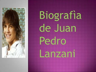 Biografìa
de Juan
Pedro
Lanzani
 