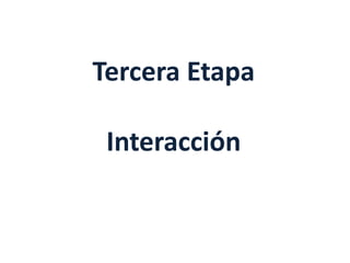 Tercera Etapa

 Interacción
 