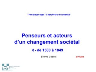 Trombinoscopes "Chercheurs d’humanité"
Penseurs et acteurs
d’un changement sociétal
0 - de 1500 à 1849
Étienne Godinot 29.11.2018
 