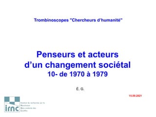 Trombinoscopes "Chercheurs d’humanité"
Penseurs et acteurs
d’un changement sociétal
10- de 1970 à 1979
É. G.
15.09.2021
 