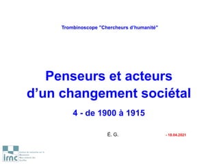 Trombinoscope "Chercheurs d’humanité"
Penseurs et acteurs
d’un changement sociétal
4 - de 1900 à 1915
É. G. - 18.04.2021
 