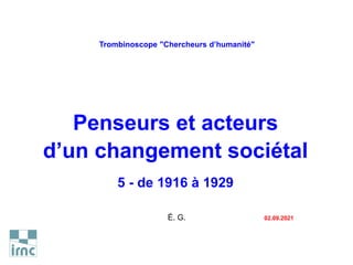 Trombinoscope "Chercheurs d’humanité"
Penseurs et acteurs
d’un changement sociétal
5 - de 1916 à 1929
É. G. 02.09.2021
 