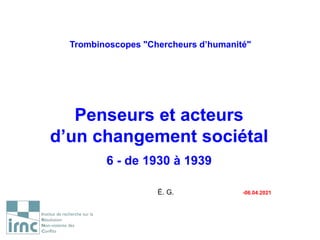 Trombinoscopes "Chercheurs d’humanité"
Penseurs et acteurs
d’un changement sociétal
6 - de 1930 à 1939
É. G. -06.04.2021
 