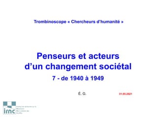 Trombinoscope « Chercheurs d’humanité »
Penseurs et acteurs
d’un changement sociétal
7 - de 1940 à 1949
É. G. 31.05.2021
 