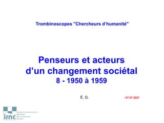 Trombinoscopes "Chercheurs d’humanité"
Penseurs et acteurs
d’un changement sociétal
8 - 1950 à 1959
É. G. - 07.07.2021
 