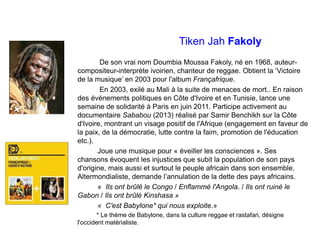 Tiken Jah Fakoly
De son vrai nom Doumbia Moussa Fakoly, né en 1968, auteur-
compositeur-interprète ivoirien, chanteur de r...