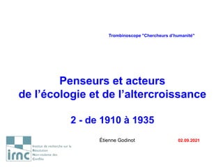 Trombinoscope "Chercheurs d’humanité"
Penseurs et acteurs
de l’écologie et de l’altercroissance
2 - de 1910 à 1935
Étienne Godinot 02.09.2021
 