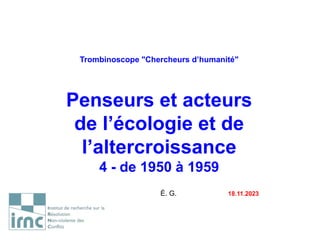 Trombinoscope "Chercheurs d’humanité"
Penseurs et acteurs
de l’écologie et de
l’altercroissance
4 - de 1950 à 1959
É. G. 18.11.2023
 