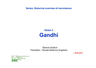 Series: Historical overview of nonviolence
Slides 2
Gandhi
Étienne Godinot
Translation : Claudia McKenny Engström
- 28.05.2015
 