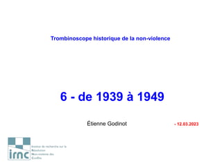 Trombinoscope historique de la non-violence
6 - de 1939 à 1949
Étienne Godinot - 12.03.2023
 