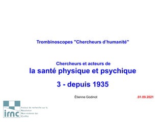 Trombinoscopes "Chercheurs d’humanité"
Chercheurs et acteurs de
la santé physique et psychique
3 - depuis 1935
Étienne Godinot .01.09.2021
 