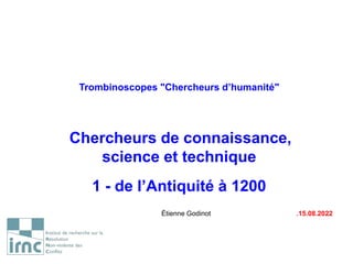 Trombinoscopes "Chercheurs d’humanité"
Chercheurs de connaissance,
science et technique
1 - de l’Antiquité à 1200
Étienne Godinot .15.08.2022
 