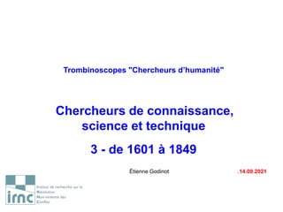 Trombinoscopes "Chercheurs d’humanité"
Chercheurs de connaissance,
science et technique
3 - de 1601 à 1849
Étienne Godinot .14.09.2021
 
