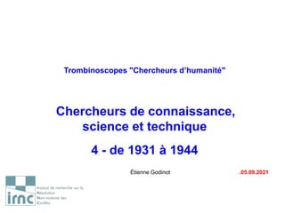 Trombinoscopes "Chercheurs d’humanité"
Chercheurs de connaissance,
science et technique
4 - de 1931 à 1944
Étienne Godinot .05.09.2021
 
