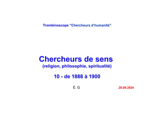 Trombinoscope "Chercheurs d’humanité"
Chercheurs de sens
(religion, philosophie, spiritualité)
10 - de 1888 à 1900
É. G .2...