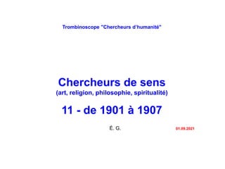 Trombinoscope "Chercheurs d’humanité"
Chercheurs de sens
(art, religion, philosophie, spiritualité)
11 - de 1901 à 1907
É. G. 01.09.2021
 