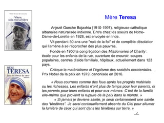 Mère Teresa
Anjezë Gonxhe Bojaxhiu (1910-1997), religieuse catholique
albanaise naturalisée indienne. Entre chez les soeur...