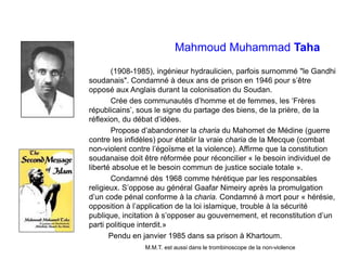 Mahmoud Muhammad Taha
(1908-1985), ingénieur hydraulicien, parfois surnommé "le Gandhi
soudanais". Condamné à deux ans de ...
