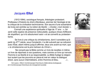 Jacques Ellul
(1912-1994), sociologue français, théologien protestant.
Professeur d’histoire du droit à Bordeaux, pionnier...
