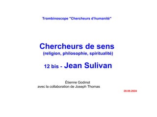 Trombinoscope "Chercheurs d’humanité"
Chercheurs de sens
(religion, philosophie, spiritualité)
12 bis - Jean Sulivan
Étien...
