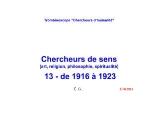 Trombinoscope "Chercheurs d’humanité"
Chercheurs de sens
(art, religion, philosophie, spiritualité)
13 - de 1916 à 1923
É. G. 01.09.2021
 