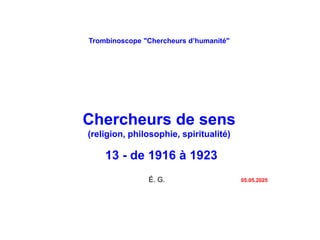 Trombinoscope "Chercheurs d’humanité"
Chercheurs de sens
(religion, philosophie, spiritualité)
13 - de 1916 à 1923
É. G. 0...