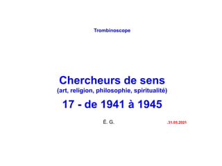 Trombinoscope
Chercheurs de sens
(art, religion, philosophie, spiritualité)
17 - de 1941 à 1945
É. G. .31.05.2021
 