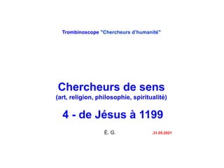 Trombinoscope "Chercheurs d’humanité"
Chercheurs de sens
(art, religion, philosophie, spiritualité)
4 - de Jésus à 1199
É. G. .31.05.2021
 