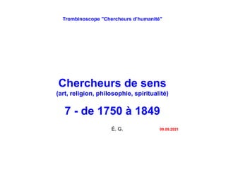 Trombinoscope "Chercheurs d’humanité"
Chercheurs de sens
(art, religion, philosophie, spiritualité)
7 - de 1750 à 1849
É. G. 09.09.2021
 