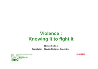 Violence :
Knowing it to fight it
Étienne Godinot
Translation : Claudia McKenny Engström
02.02.2015
 