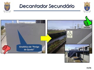 15/36
Decantador SecundárioDecantador Secundário
Sinalética de “PerigoSinalética de “Perigo
de Queda”de Queda”
 