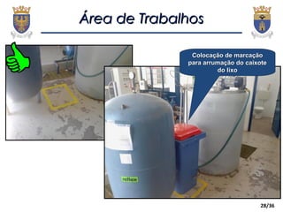 28/36
Área de TrabalhosÁrea de Trabalhos
Colocação de marcaçãoColocação de marcação
para arrumação do caixotepara arrumação do caixote
do lixodo lixo
 