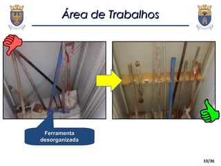33/36
Área de TrabalhosÁrea de Trabalhos
FerramentaFerramenta
desorganizadadesorganizada
 